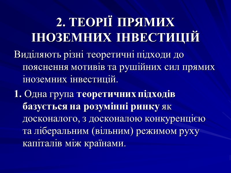 2. ТЕОРІЇ ПРЯМИХ ІНОЗЕМНИХ ІНВЕСТИЦІЙ Виділяють різні теоретичні підходи до пояснення мотивів та 2. ТЕОРІЇ ПРЯМИХ ІНОЗЕМНИХ ІНВЕСТИЦІЙ Виділяють різні теоретичні підходи до пояснення мотивів та